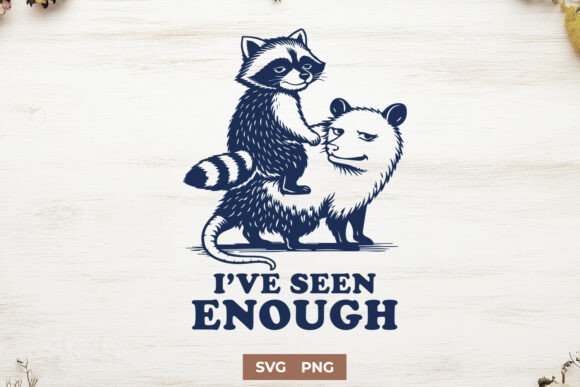 I’ve Seen Enough SVG Funny Raccoon Graphics for Crafts